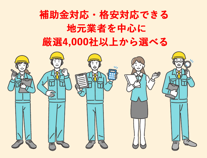 補助金対応・格安対応できる 地元業者を中心に 厳選4,000社以上から選べる